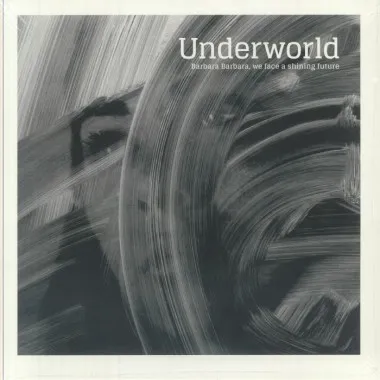 Underworld - Barbara Barbara We Face A Shining Future